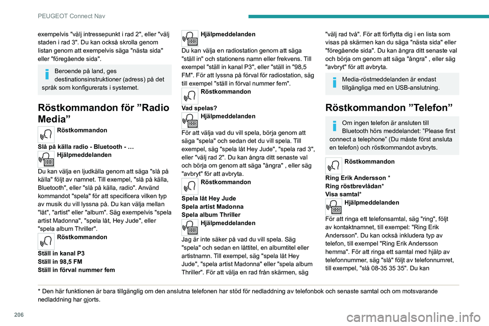 PEUGEOT 2008 2020 Bruksanvisningar (in Swedish) 206
PEUGEOT Connect Nav
kontrollera din röstbrevlåda genom att säga "ring röstbrevlåda" För att skicka ett SMS, säg "skicka
snabbmeddelande till" följt av kontakten, och
seda PEUGEOT 2008 2020 Bruksanvisningar (in Swedish) 206
PEUGEOT Connect Nav
kontrollera din röstbrevlåda genom att säga "ring röstbrevlåda" För att skicka ett SMS, säg "skicka
snabbmeddelande till" följt av kontakten, och
seda