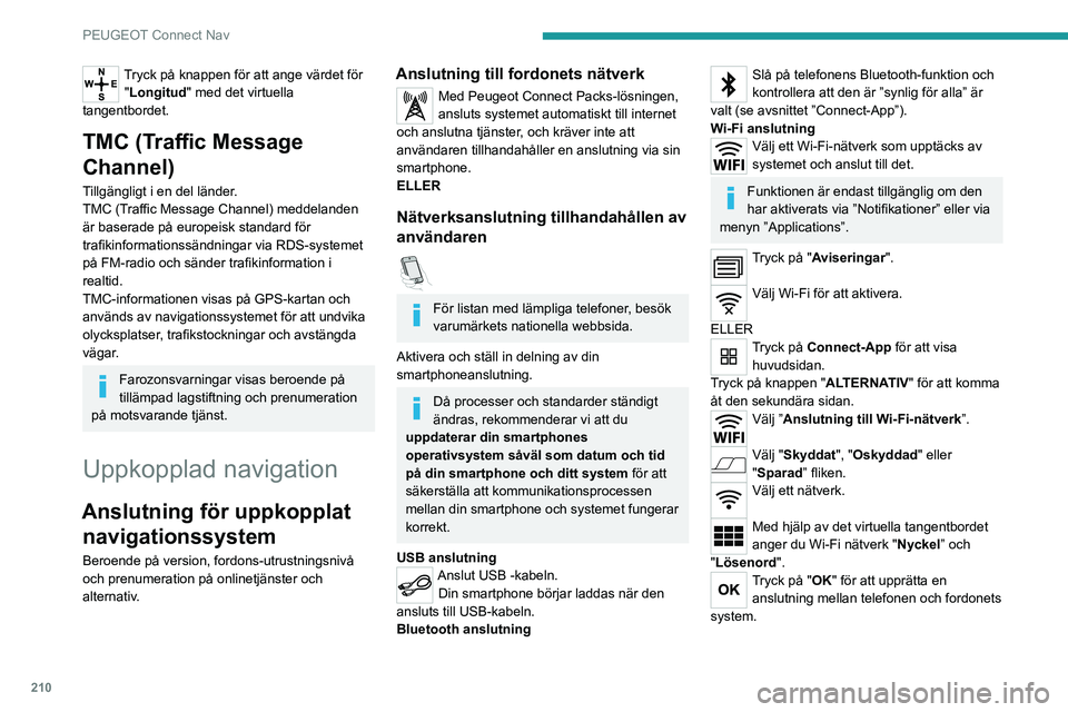 PEUGEOT 2008 2020 Bruksanvisningar (in Swedish) 210
PEUGEOT Connect Nav
Användarrestriktioner:– Med CarPlay®, är anslutningsdelning
endast tillgänglig med en Wi-Fi-anslutning.
– Med MirrorLinkTM, är anslutningsdelning
endast tillgängli PEUGEOT 2008 2020 Bruksanvisningar (in Swedish) 210
PEUGEOT Connect Nav
Användarrestriktioner:– Med CarPlay®, är anslutningsdelning
endast tillgänglig med en Wi-Fi-anslutning.
– Med MirrorLinkTM, är anslutningsdelning
endast tillgängli