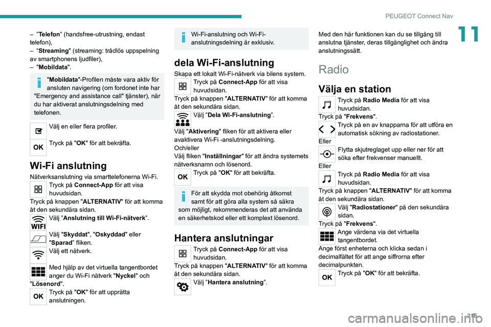 PEUGEOT 2008 2020 Bruksanvisningar (in Swedish) 215
PEUGEOT Connect Nav
11– ”Telefon” (handsfree-utrustning, endast
telefon),
– “Streaming" (streaming: trådlös uppspelning
av smartphonens ljudfiler),
– "Mobildata ".
" PEUGEOT 2008 2020 Bruksanvisningar (in Swedish) 215
PEUGEOT Connect Nav
11– ”Telefon” (handsfree-utrustning, endast
telefon),
– “Streaming" (streaming: trådlös uppspelning
av smartphonens ljudfiler),
– "Mobildata ".
"
