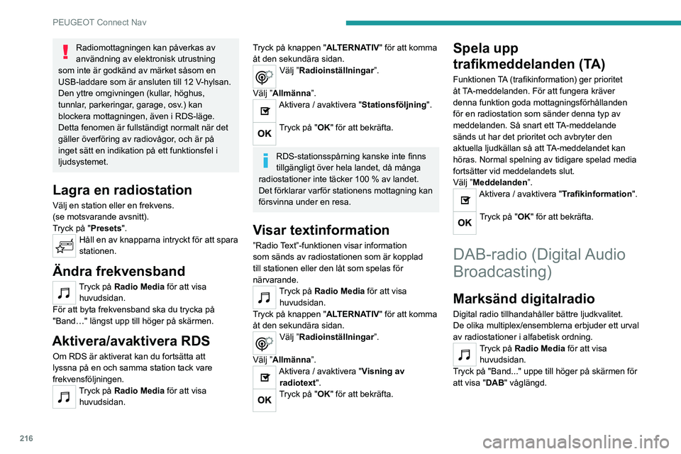 PEUGEOT 2008 2020 Bruksanvisningar (in Swedish) 216
PEUGEOT Connect Nav
FMDAB spårning
”DAB” täcker inte 100 % av området.
När den digitala radiosignalen är dålig kan
"FM-DAB automatisk följning” göra att du kan
fortsätta lyssn PEUGEOT 2008 2020 Bruksanvisningar (in Swedish) 216
PEUGEOT Connect Nav
FMDAB spårning
”DAB” täcker inte 100 % av området.
När den digitala radiosignalen är dålig kan
"FM-DAB automatisk följning” göra att du kan
fortsätta lyssn