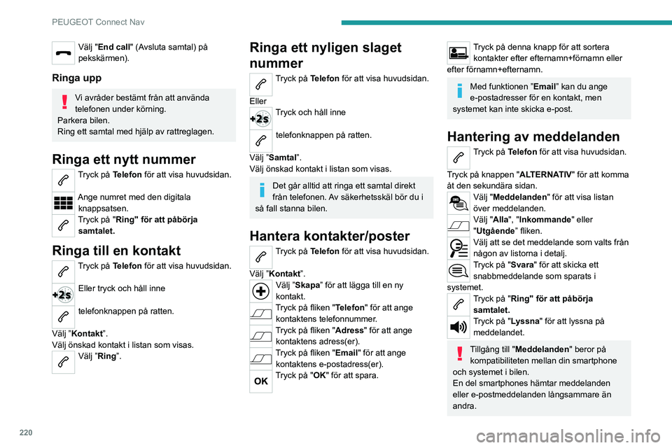 PEUGEOT 2008 2020 Bruksanvisningar (in Swedish) 220
PEUGEOT Connect Nav
Hantering av
snabbmeddelanden
Tryck på Telefon för att visa huvudsidan.
Tryck på knappen " ALTERNATIV" för att komma
åt den sekundära sidan.
Välj "Snabbme PEUGEOT 2008 2020 Bruksanvisningar (in Swedish) 220
PEUGEOT Connect Nav
Hantering av
snabbmeddelanden
Tryck på Telefon för att visa huvudsidan.
Tryck på knappen " ALTERNATIV" för att komma
åt den sekundära sidan.
Välj "Snabbme