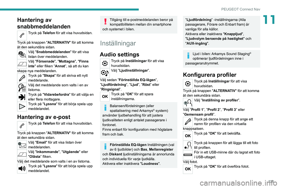PEUGEOT 2008 2020 Bruksanvisningar (in Swedish) 221
PEUGEOT Connect Nav
11Hantering av
snabbmeddelanden
Tryck på Telefon för att visa huvudsidan.
Tryck på knappen " ALTERNATIV" för att komma
åt den sekundära sidan.
Välj "Snabb PEUGEOT 2008 2020 Bruksanvisningar (in Swedish) 221
PEUGEOT Connect Nav
11Hantering av
snabbmeddelanden
Tryck på Telefon för att visa huvudsidan.
Tryck på knappen " ALTERNATIV" för att komma
åt den sekundära sidan.
Välj "Snabb