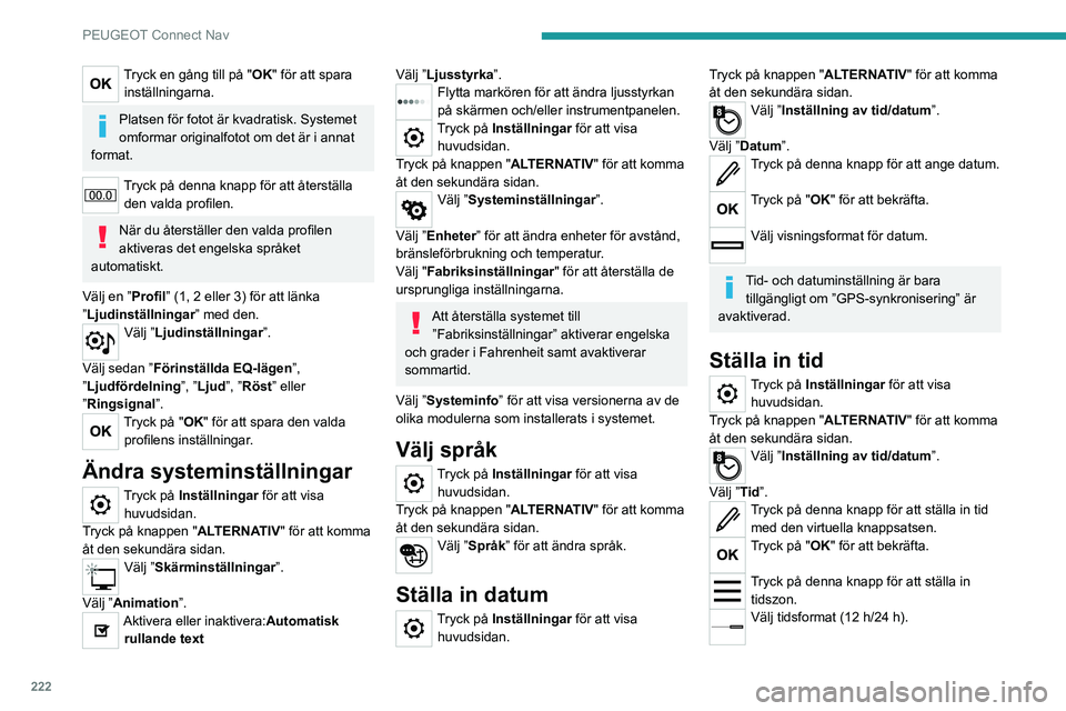 PEUGEOT 2008 2020 Bruksanvisningar (in Swedish) 222
PEUGEOT Connect Nav
Aktivera eller inaktivera sommartid (+1 timme).Aktivera eller inaktivera GPS-synkronisering (UTC).
Tryck på "OK" för att bekräfta.
Systemet hanterar inte automatis PEUGEOT 2008 2020 Bruksanvisningar (in Swedish) 222
PEUGEOT Connect Nav
Aktivera eller inaktivera sommartid (+1 timme).Aktivera eller inaktivera GPS-synkronisering (UTC).
Tryck på "OK" för att bekräfta.
Systemet hanterar inte automatis