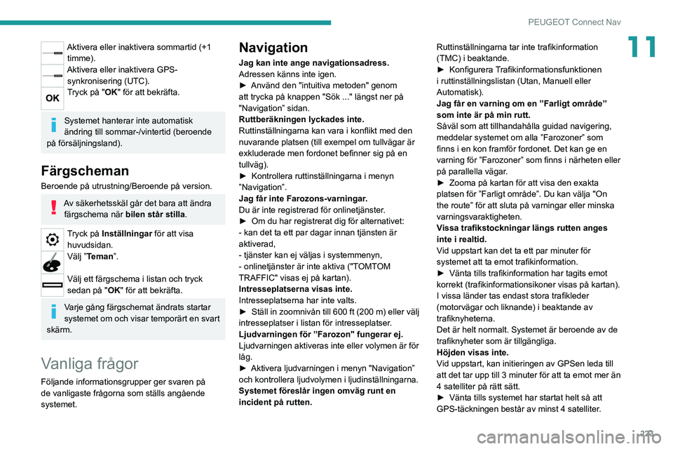 PEUGEOT 2008 2020 Bruksanvisningar (in Swedish) 223
PEUGEOT Connect Nav
11Aktivera eller inaktivera sommartid (+1 timme).
Aktivera eller inaktivera GPS-synkronisering (UTC).
Tryck på "OK" för att bekräfta.
Systemet hanterar inte automa PEUGEOT 2008 2020 Bruksanvisningar (in Swedish) 223
PEUGEOT Connect Nav
11Aktivera eller inaktivera sommartid (+1 timme).
Aktivera eller inaktivera GPS-synkronisering (UTC).
Tryck på "OK" för att bekräfta.
Systemet hanterar inte automa