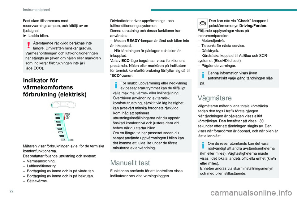 PEUGEOT 2008 2020 Bruksanvisningar (in Swedish) 22
Instrumentpanel
Fast sken tillsammans med
reservvarningslampan, och åtföljt av en
ljudsignal.
► Ladda bilen.
Återstående räckvidd beräknas inte
längre. Drivkraften minskar gradvis.
Vär PEUGEOT 2008 2020 Bruksanvisningar (in Swedish) 22
Instrumentpanel
Fast sken tillsammans med
reservvarningslampan, och åtföljt av en
ljudsignal.
► Ladda bilen.
Återstående räckvidd beräknas inte
längre. Drivkraften minskar gradvis.
Vär