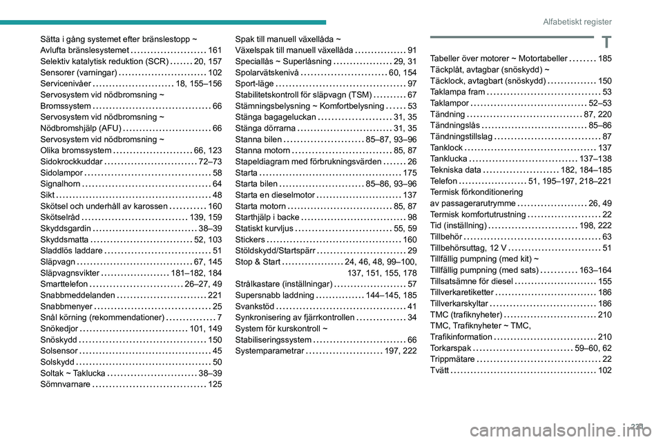 PEUGEOT 2008 2020  Bruksanvisningar (in Swedish) 231
Alfabetiskt register
Sätta i gång systemet efter bränslestopp ~ Avlufta bränslesystemet   161Selektiv katalytisk reduktion (SCR)   20, 157Sensorer (varningar)   102Servicenivåer   18, 155–1
