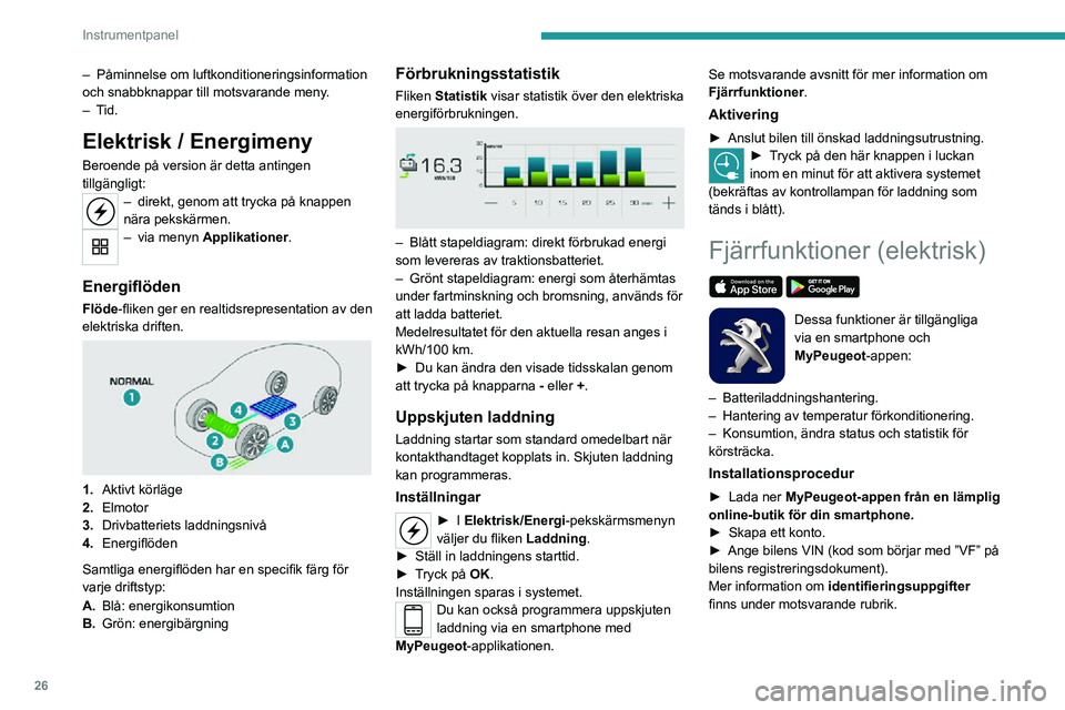 PEUGEOT 2008 2020 Bruksanvisningar (in Swedish) 26
Instrumentpanel
– Påminnelse om luftkonditioneringsinformation och snabbknappar till motsvarande meny.– Tid.
Elektrisk / Energimeny
Beroende på version är detta antingen
tillgängligt:
– PEUGEOT 2008 2020 Bruksanvisningar (in Swedish) 26
Instrumentpanel
– Påminnelse om luftkonditioneringsinformation och snabbknappar till motsvarande meny.– Tid.
Elektrisk / Energimeny
Beroende på version är detta antingen
tillgängligt:
–