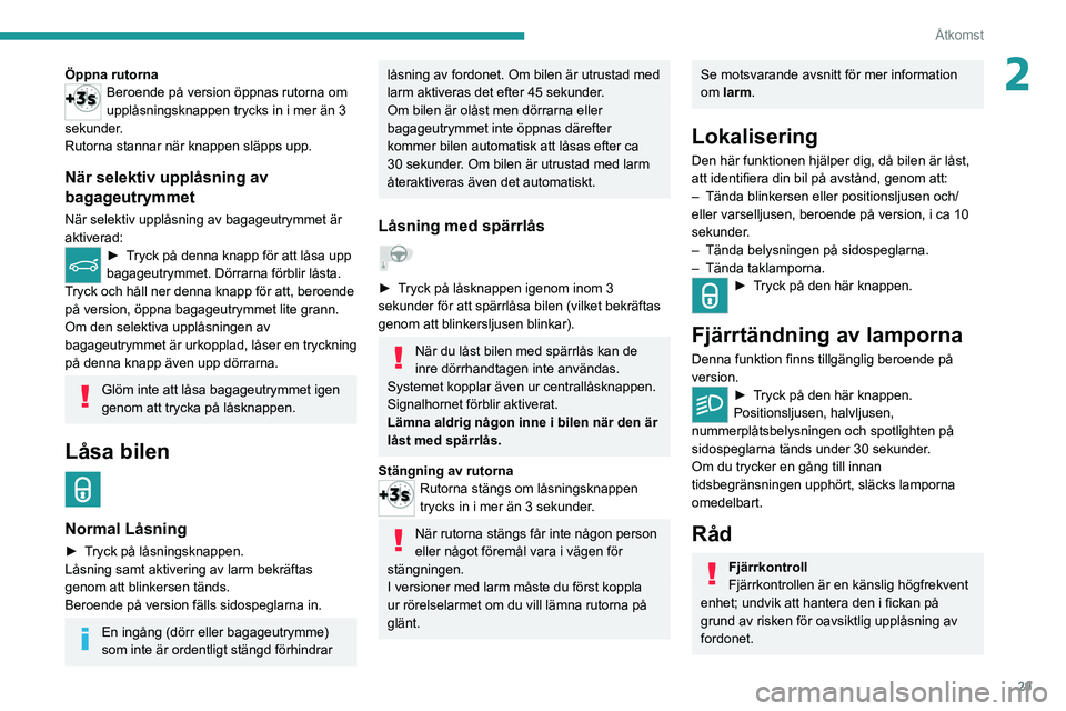 PEUGEOT 2008 2020 Bruksanvisningar (in Swedish) 29
Åtkomst
2Öppna rutornaBeroende på version öppnas rutorna om
upplåsningsknappen trycks in i mer än 3
sekunder.
Rutorna stannar när knappen släpps upp.
När selektiv upplåsning av
bagageu PEUGEOT 2008 2020 Bruksanvisningar (in Swedish) 29
Åtkomst
2Öppna rutornaBeroende på version öppnas rutorna om
upplåsningsknappen trycks in i mer än 3
sekunder.
Rutorna stannar när knappen släpps upp.
När selektiv upplåsning av
bagageu