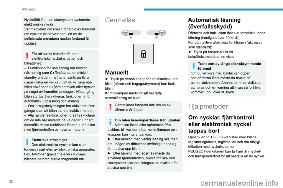 PEUGEOT 2008 2020 Bruksanvisningar (in Swedish) 32
Åtkomst
Nyckelfritt lås- och startsystem-systemets
elektroniska nyckel.
Var medveten om risken för stöld av fordonet
om nyckeln är närvarande i ett av de
definierade områdena medan fordon PEUGEOT 2008 2020 Bruksanvisningar (in Swedish) 32
Åtkomst
Nyckelfritt lås- och startsystem-systemets
elektroniska nyckel.
Var medveten om risken för stöld av fordonet
om nyckeln är närvarande i ett av de
definierade områdena medan fordon