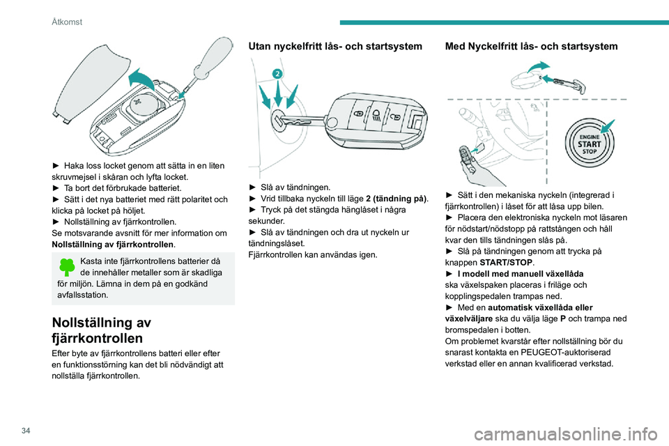 PEUGEOT 2008 2020 Bruksanvisningar (in Swedish) 34
Åtkomst
► Haka loss locket genom att sätta in en liten skruvmejsel i skåran och lyfta locket.► Ta bort det förbrukade batteriet.► Sätt i det nya batteriet med rätt polaritet och klick PEUGEOT 2008 2020 Bruksanvisningar (in Swedish) 34
Åtkomst
► Haka loss locket genom att sätta in en liten skruvmejsel i skåran och lyfta locket.► Ta bort det förbrukade batteriet.► Sätt i det nya batteriet med rätt polaritet och klick