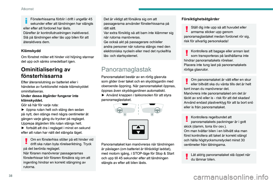 PEUGEOT 2008 2020 Bruksanvisningar (in Swedish) 38
Åtkomst
Fönsterhissarna förblir i drift i ungefär 45
sekunder efter att tändningen har stängts
eller efter att fordonet har låsts.
Därefter är kontrollutrustningen inaktiverad.
Slå på PEUGEOT 2008 2020 Bruksanvisningar (in Swedish) 38
Åtkomst
Fönsterhissarna förblir i drift i ungefär 45
sekunder efter att tändningen har stängts
eller efter att fordonet har låsts.
Därefter är kontrollutrustningen inaktiverad.
Slå på
