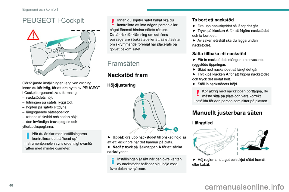 PEUGEOT 2008 2020 Bruksanvisningar (in Swedish) 40
Ergonomi och komfort
PEUGEOT i-Cockpit
Gör följande inställningar i angiven ordning
innan du kör iväg, för att dra nytta av PEUGEOT
i-Cockpit ergonomiska utformning:
– nackstödets hö PEUGEOT 2008 2020 Bruksanvisningar (in Swedish) 40
Ergonomi och komfort
PEUGEOT i-Cockpit
Gör följande inställningar i angiven ordning
innan du kör iväg, för att dra nytta av PEUGEOT
i-Cockpit ergonomiska utformning:
– nackstödets hö