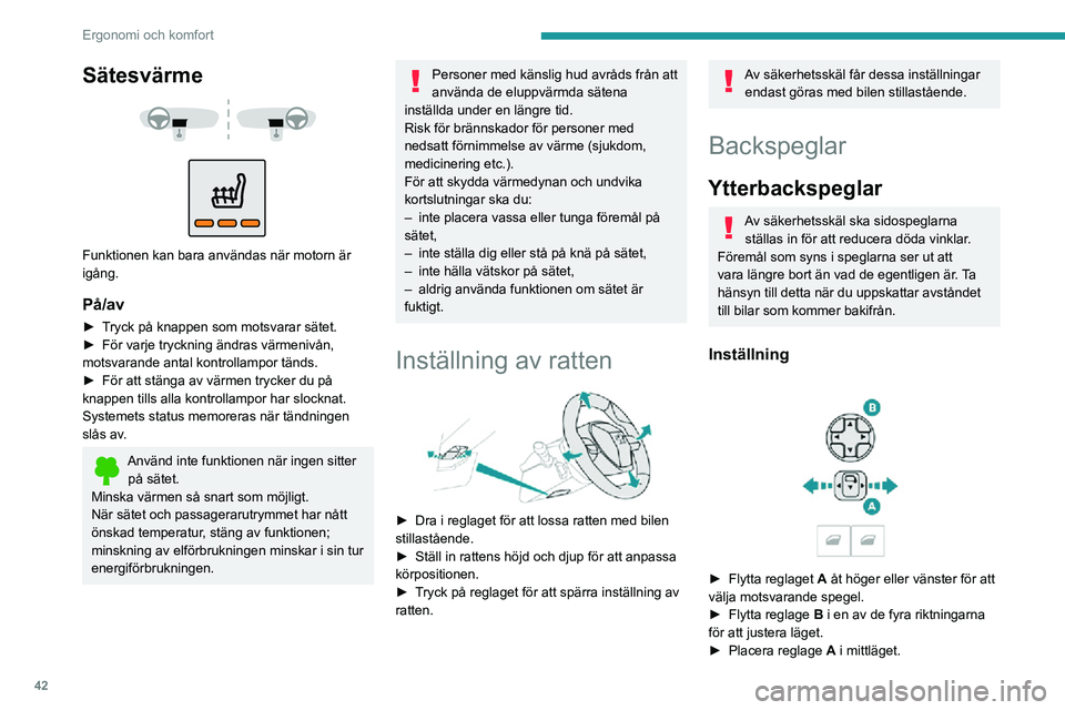 PEUGEOT 2008 2020 Bruksanvisningar (in Swedish) 42
Ergonomi och komfort
Sätesvärme
Funktionen kan bara användas när motorn är
igång.
På/av
► Tryck på knappen som motsvarar sätet.► För varje tryckning ändras värmenivån, motsv PEUGEOT 2008 2020 Bruksanvisningar (in Swedish) 42
Ergonomi och komfort
Sätesvärme
Funktionen kan bara användas när motorn är
igång.
På/av
► Tryck på knappen som motsvarar sätet.► För varje tryckning ändras värmenivån, motsv