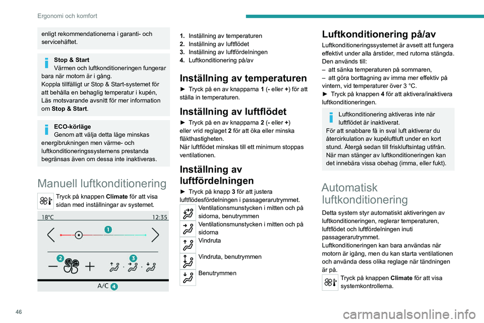 PEUGEOT 2008 2020 Bruksanvisningar (in Swedish) 46
Ergonomi och komfort
enligt rekommendationerna i garanti- och
servicehäftet.
Stop & Start
Värmen och luftkonditioneringen fungerar
bara när motorn är i gång.
Koppla tillfälligt ur Stop & St PEUGEOT 2008 2020 Bruksanvisningar (in Swedish) 46
Ergonomi och komfort
enligt rekommendationerna i garanti- och
servicehäftet.
Stop & Start
Värmen och luftkonditioneringen fungerar
bara när motorn är i gång.
Koppla tillfälligt ur Stop & St