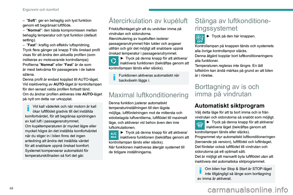 PEUGEOT 2008 2020 Bruksanvisningar (in Swedish) 48
Ergonomi och komfort
I vinterförhållanden ska du ta bort snö och is på vindrutan nära kameran innan
du kör iväg.
Annars kan driften av utrustningen kopplad till
kameran komma att påverkas PEUGEOT 2008 2020 Bruksanvisningar (in Swedish) 48
Ergonomi och komfort
I vinterförhållanden ska du ta bort snö och is på vindrutan nära kameran innan
du kör iväg.
Annars kan driften av utrustningen kopplad till
kameran komma att påverkas
