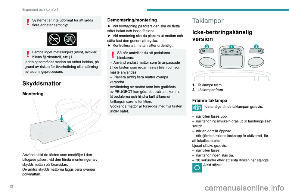 PEUGEOT 2008 2020 Bruksanvisningar (in Swedish) 52
Ergonomi och komfort
Alltid tänd.
In "Permanent belysning" mode, belysningstiden
varierar beroende på sammanhang:
– Med tändningen frånslagen, ca 10 minuter.– I energisparläge, PEUGEOT 2008 2020 Bruksanvisningar (in Swedish) 52
Ergonomi och komfort
Alltid tänd.
In "Permanent belysning" mode, belysningstiden
varierar beroende på sammanhang:
– Med tändningen frånslagen, ca 10 minuter.– I energisparläge,