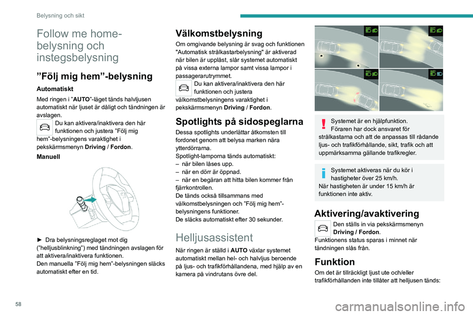 PEUGEOT 2008 2020 Bruksanvisningar (in Swedish) 58
Belysning och sikt
– Halvljusen förblir tända. Dessa kontrollampor tänds på
instrumentpanelen.
Om det är mörkt ute och trafikförhållanden tillåter
det:
– Helljusen tänds automatisk PEUGEOT 2008 2020 Bruksanvisningar (in Swedish) 58
Belysning och sikt
– Halvljusen förblir tända. Dessa kontrollampor tänds på
instrumentpanelen.
Om det är mörkt ute och trafikförhållanden tillåter
det:
– Helljusen tänds automatisk