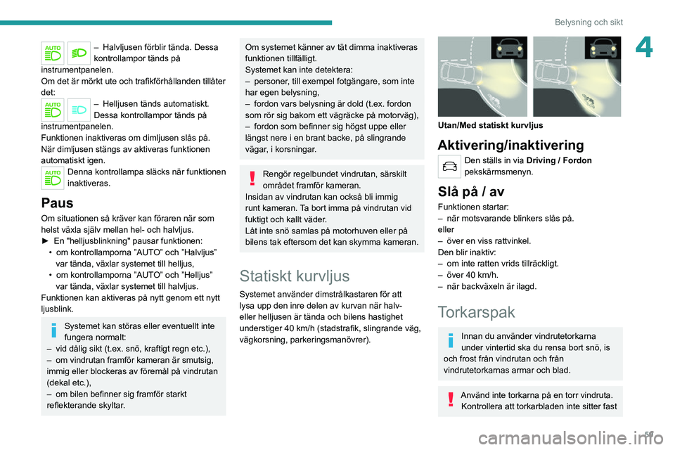 PEUGEOT 2008 2020 Bruksanvisningar (in Swedish) 59
Belysning och sikt
4– Halvljusen förblir tända. Dessa kontrollampor tänds på
instrumentpanelen.
Om det är mörkt ute och trafikförhållanden tillåter
det:
– Helljusen tänds autom atis PEUGEOT 2008 2020 Bruksanvisningar (in Swedish) 59
Belysning och sikt
4– Halvljusen förblir tända. Dessa kontrollampor tänds på
instrumentpanelen.
Om det är mörkt ute och trafikförhållanden tillåter
det:
– Helljusen tänds autom atis
