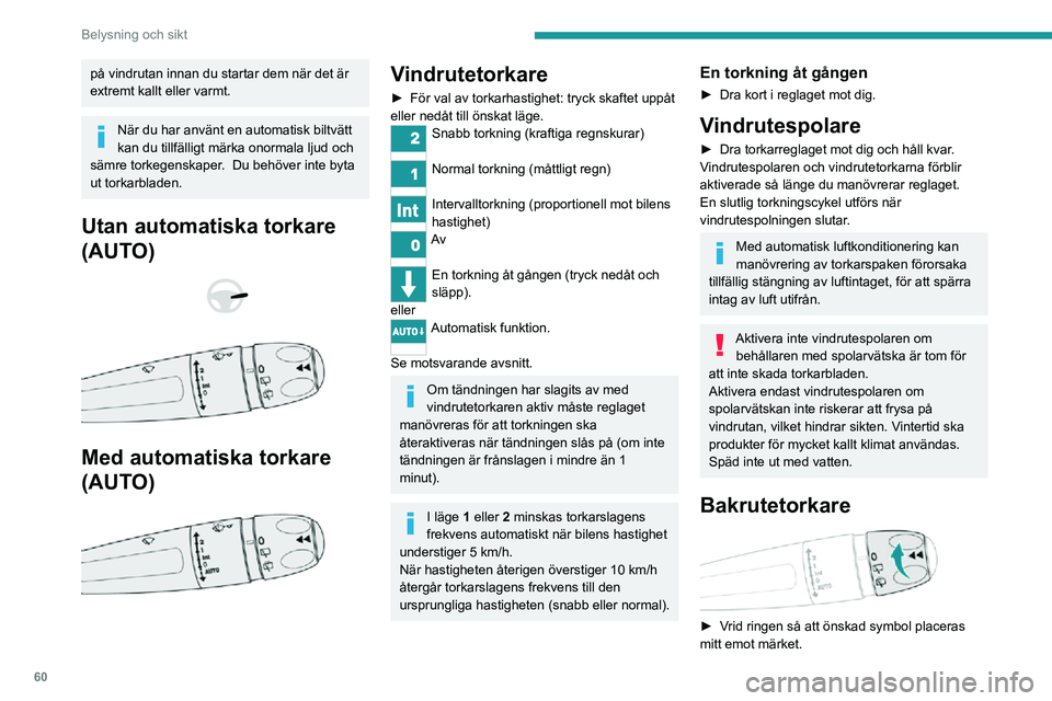 PEUGEOT 2008 2020 Bruksanvisningar (in Swedish) 60
Belysning och sikt
Av
Intervalltorkning
Spolning med torkning
Backväxel
Om vindrutetorkarna är aktiverade när
backväxeln läggs i, startas även bakrutetorkaren
automatiskt.
Denna funktion PEUGEOT 2008 2020 Bruksanvisningar (in Swedish) 60
Belysning och sikt
Av
Intervalltorkning
Spolning med torkning
Backväxel
Om vindrutetorkarna är aktiverade när
backväxeln läggs i, startas även bakrutetorkaren
automatiskt.
Denna funktion