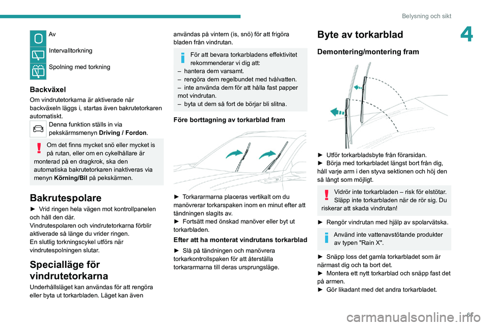 PEUGEOT 2008 2020 Bruksanvisningar (in Swedish) 61
Belysning och sikt
4Av
Intervalltorkning
Spolning med torkning
Backväxel
Om vindrutetorkarna är aktiverade när
backväxeln läggs i, startas även bakrutetorkaren
automatiskt.
Denna funkti PEUGEOT 2008 2020 Bruksanvisningar (in Swedish) 61
Belysning och sikt
4Av
Intervalltorkning
Spolning med torkning
Backväxel
Om vindrutetorkarna är aktiverade när
backväxeln läggs i, startas även bakrutetorkaren
automatiskt.
Denna funkti