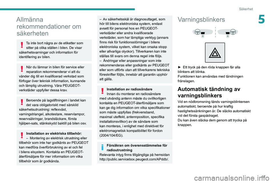 PEUGEOT 2008 2020 Bruksanvisningar (in Swedish) 63
Säkerhet
5Allmänna rekommendationer om
säkerheten
Ta inte bort några av de etiketter som
sitter på olika ställen i bilen. De visar
säkerhetsvarningar och information för
identifiering a PEUGEOT 2008 2020 Bruksanvisningar (in Swedish) 63
Säkerhet
5Allmänna rekommendationer om
säkerheten
Ta inte bort några av de etiketter som
sitter på olika ställen i bilen. De visar
säkerhetsvarningar och information för
identifiering a