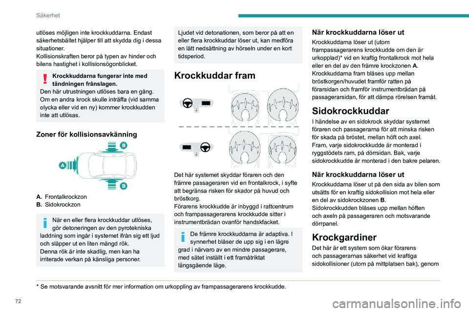 PEUGEOT 2008 2020 Bruksanvisningar (in Swedish) 72
Säkerhet
att minska riskerna för skador på sidan av huvudet.
Alla krockgardiner är inbyggda i stolparna och
den övre delen av kupén.
När krockkuddarna löser ut
Löser ut samtidigt som mots PEUGEOT 2008 2020 Bruksanvisningar (in Swedish) 72
Säkerhet
att minska riskerna för skador på sidan av huvudet.
Alla krockgardiner är inbyggda i stolparna och
den övre delen av kupén.
När krockkuddarna löser ut
Löser ut samtidigt som mots