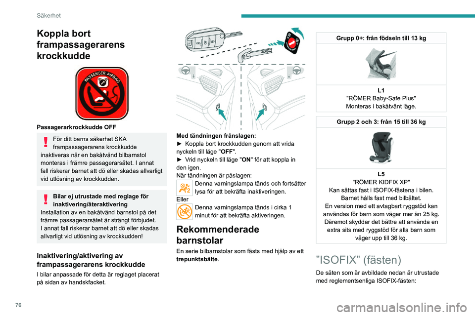 PEUGEOT 2008 2020 Bruksanvisningar (in Swedish) 76
Säkerhet
Koppla bort
frampassagerarens
krockkudde
Passagerarkrockkudde OFF
För ditt barns säkerhet SKA
frampassagerarens krockkudde
inaktiveras när en bakåtvänd bilbarnstol
monteras PEUGEOT 2008 2020 Bruksanvisningar (in Swedish) 76
Säkerhet
Koppla bort
frampassagerarens
krockkudde
Passagerarkrockkudde OFF
För ditt barns säkerhet SKA
frampassagerarens krockkudde
inaktiveras när en bakåtvänd bilbarnstol
monteras