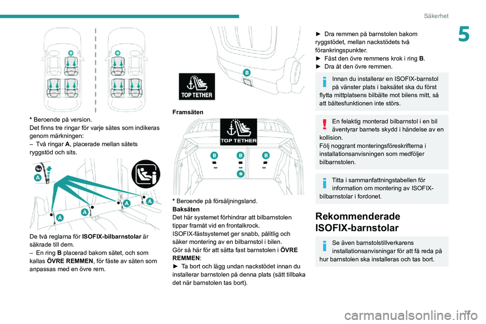 PEUGEOT 2008 2020 Bruksanvisningar (in Swedish) 77
Säkerhet
5
* Beroende på version.
Det finns tre ringar för varje sätes som indikeras
genom märkningen:
– Två ringar A, placerade mellan sätets
ryggstöd och sits.
De två reglarna PEUGEOT 2008 2020 Bruksanvisningar (in Swedish) 77
Säkerhet
5
* Beroende på version.
Det finns tre ringar för varje sätes som indikeras
genom märkningen:
– Två ringar A, placerade mellan sätets
ryggstöd och sits.
De två reglarna