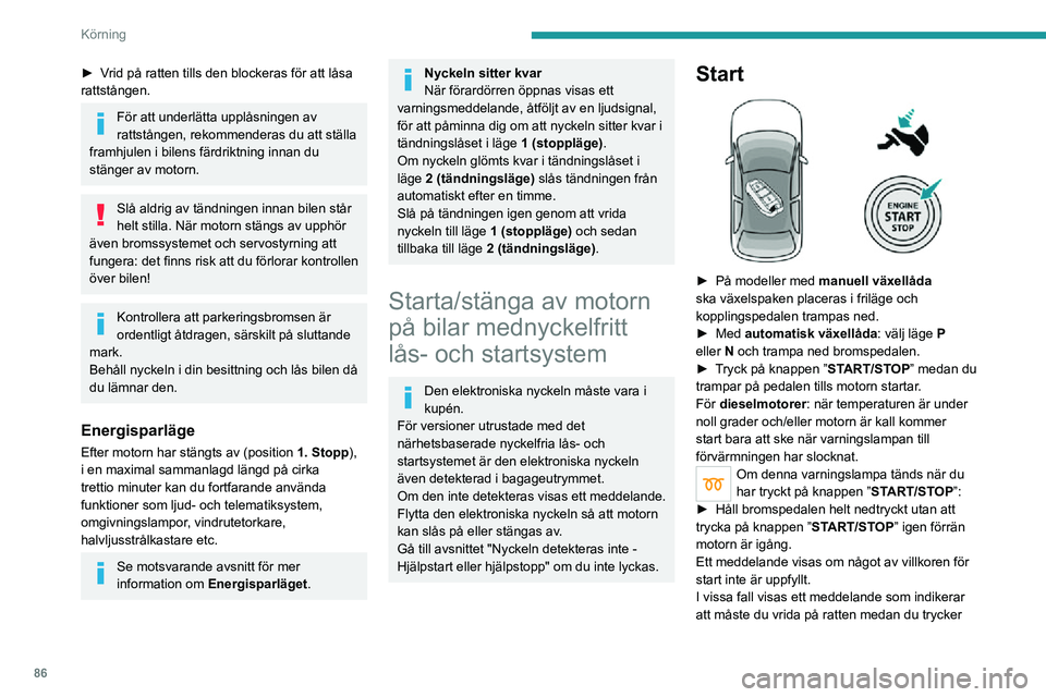 PEUGEOT 2008 2020 Bruksanvisningar (in Swedish) 86
Körning
på knappen ”START/STOP” för att låsa upp
rattstången.
På bensinmotorer kan förvärmningen
av katalysatorn efter kallstart orsaka
tydliga motorvibrationer i upp till 2 minuter PEUGEOT 2008 2020 Bruksanvisningar (in Swedish) 86
Körning
på knappen ”START/STOP” för att låsa upp
rattstången.
På bensinmotorer kan förvärmningen
av katalysatorn efter kallstart orsaka
tydliga motorvibrationer i upp till 2 minuter