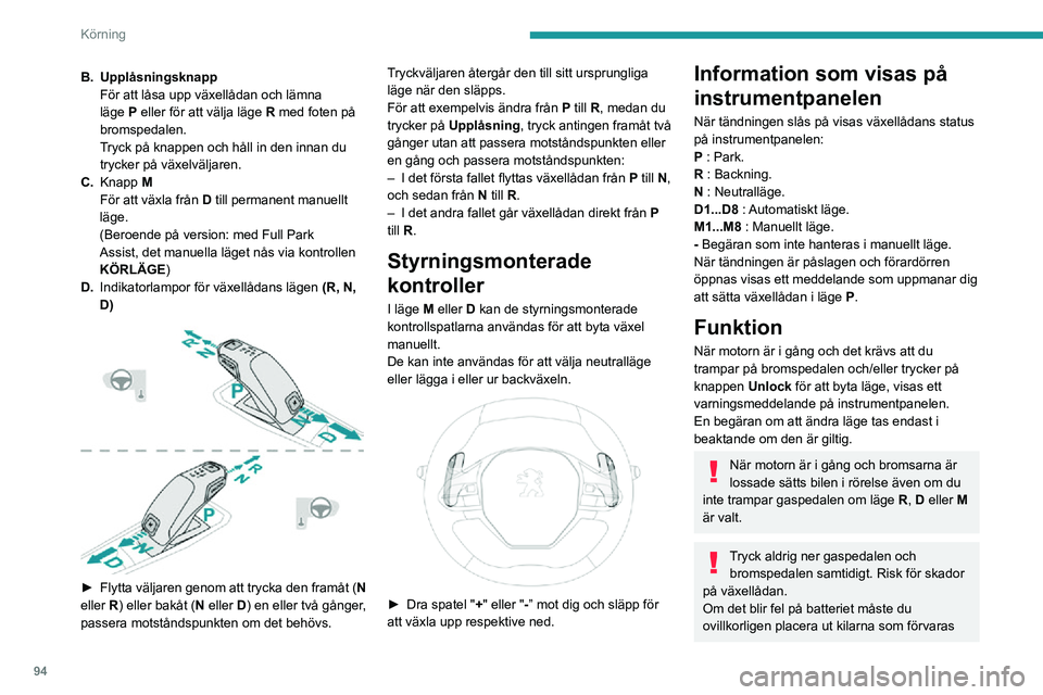 PEUGEOT 2008 2020 Bruksanvisningar (in Swedish) 94
Körning
tillsammans med verktygen mot ett av hjulen för att se till att bilen står stilla.
Upplåsning av växellådan
– Från läge P:► Trampa ner bromspedalen helt.► Tryck på Lås upp PEUGEOT 2008 2020 Bruksanvisningar (in Swedish) 94
Körning
tillsammans med verktygen mot ett av hjulen för att se till att bilen står stilla.
Upplåsning av växellådan
– Från läge P:► Trampa ner bromspedalen helt.► Tryck på Lås upp