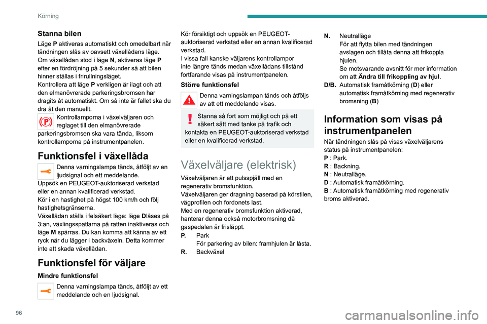 PEUGEOT 2008 2020 Bruksanvisningar (in Swedish) 96
Körning
Funktion
A.Knapp P
För att ställa växellådan i parkeringsläge.
B. Upplåsningsknapp
För att låsa upp väljaren och lämna läge P eller för att välja läge R med foten på
bro PEUGEOT 2008 2020 Bruksanvisningar (in Swedish) 96
Körning
Funktion
A.Knapp P
För att ställa växellådan i parkeringsläge.
B. Upplåsningsknapp
För att låsa upp väljaren och lämna läge P eller för att välja läge R med foten på
bro