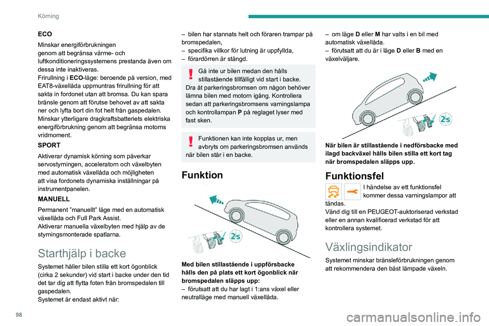 PEUGEOT 2008 2020 Bruksanvisningar (in Swedish) 98
Körning
Funktion
Beroende på körförhållandena och utrustningen
i din bil kan systemet rekommendera att du
hoppar över en eller flera växlar.
Växlingsindikationen är endast en
rekommenda PEUGEOT 2008 2020 Bruksanvisningar (in Swedish) 98
Körning
Funktion
Beroende på körförhållandena och utrustningen
i din bil kan systemet rekommendera att du
hoppar över en eller flera växlar.
Växlingsindikationen är endast en
rekommenda