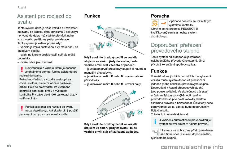 PEUGEOT 2008 2020 Návod na použití (in Czech) 100
Řízení
Systém přizpůsobuje svá doporučení pro
řazení podle jízdních podmínek (svah,
zatížení atd.) a podle požadavků řidiče
(výkon, akcelerace, brzdění,...).
Systém nik PEUGEOT 2008 2020 Návod na použití (in Czech) 100
Řízení
Systém přizpůsobuje svá doporučení pro
řazení podle jízdních podmínek (svah,
zatížení atd.) a podle požadavků řidiče
(výkon, akcelerace, brzdění,...).
Systém nik
