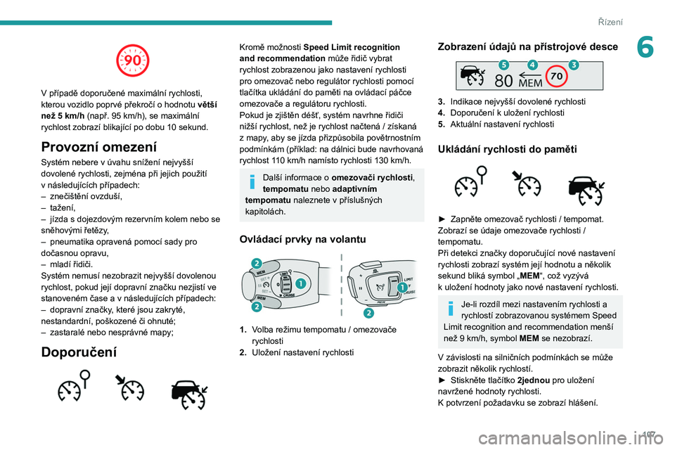 PEUGEOT 2008 2020 Návod na použití (in Czech) 107
Řízení
6
V případě doporučené maximální rychlosti,
kterou vozidlo poprvé překročí o hodnotu větší
než 5
km/h (např. 95 km/h), se maximální
rychlost zobrazí blikají PEUGEOT 2008 2020 Návod na použití (in Czech) 107
Řízení
6
V případě doporučené maximální rychlosti,
kterou vozidlo poprvé překročí o hodnotu větší
než 5
km/h (např. 95 km/h), se maximální
rychlost zobrazí blikají