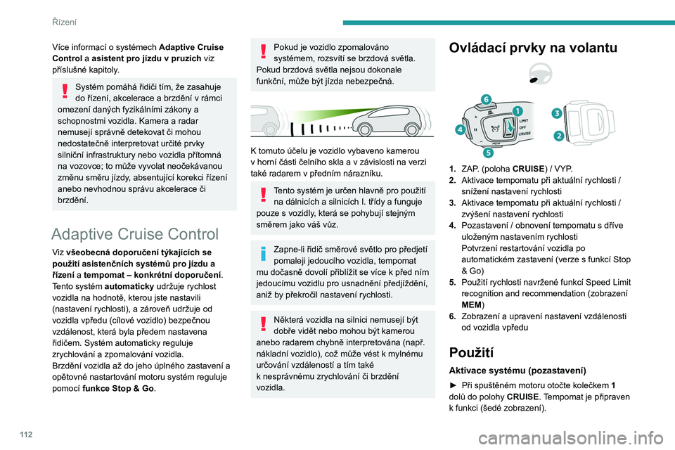 PEUGEOT 2008 2020 Návod na použití (in Czech) 11 2
Řízení
Více informací o systémech Adaptive Cruise
Control a asistent pro jízdu v pruzích viz
příslušné kapitoly.
Systém pomáhá řidiči tím, že zasahuje
do řízení, akceler PEUGEOT 2008 2020 Návod na použití (in Czech) 11 2
Řízení
Více informací o systémech Adaptive Cruise
Control a asistent pro jízdu v pruzích viz
příslušné kapitoly.
Systém pomáhá řidiči tím, že zasahuje
do řízení, akceler
