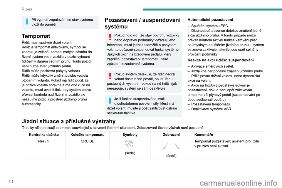 PEUGEOT 2008 2020 Návod na použití (in Czech) 11 6
Řízení
Při vypnutí zapalování se stav systému
uloží do paměti.
Tempomat
Řidič musí správně držet volant.
Když je tempomat aktivovaný, symbol se
zobrazuje zeleně: pomocí mal PEUGEOT 2008 2020 Návod na použití (in Czech) 11 6
Řízení
Při vypnutí zapalování se stav systému
uloží do paměti.
Tempomat
Řidič musí správně držet volant.
Když je tempomat aktivovaný, symbol se
zobrazuje zeleně: pomocí mal