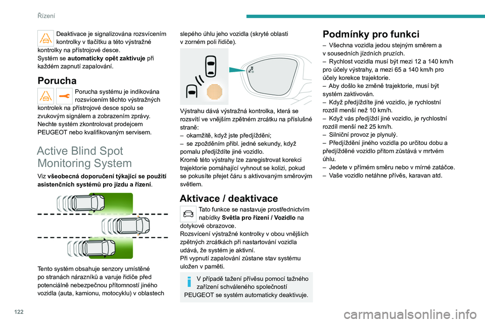 PEUGEOT 2008 2020 Návod na použití (in Czech) 122
Řízení
Provozní omezení
V následujících případech nebude vydána žádná
výstraha ani provedena žádná korekce:
Deaktivace je signalizována rozsvícením
kontrolky v tla PEUGEOT 2008 2020 Návod na použití (in Czech) 122
Řízení
Provozní omezení
V následujících případech nebude vydána žádná
výstraha ani provedena žádná korekce:
Deaktivace je signalizována rozsvícením
kontrolky v tla