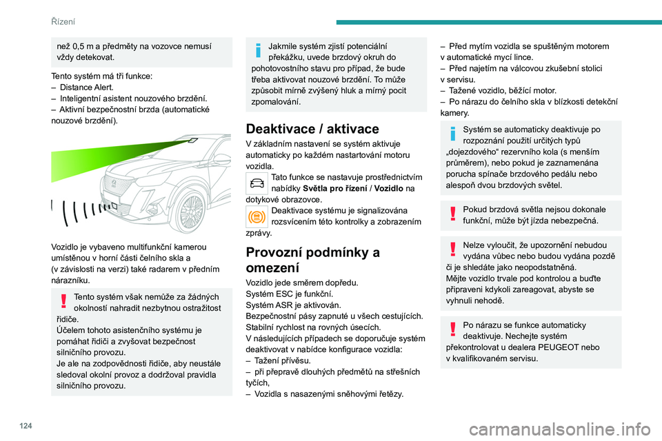 PEUGEOT 2008 2020 Návod na použití (in Czech) 124
Řízení
Distance Alert
Tato funkce upozorňuje řidiče na nebezpečí
kolize s vozidlem vepředu nebo chodcem či
cyklistou v daném jízdním pruhu.
Změna citlivosti výstrah
Tato hodnota c PEUGEOT 2008 2020 Návod na použití (in Czech) 124
Řízení
Distance Alert
Tato funkce upozorňuje řidiče na nebezpečí
kolize s vozidlem vepředu nebo chodcem či
cyklistou v daném jízdním pruhu.
Změna citlivosti výstrah
Tato hodnota c