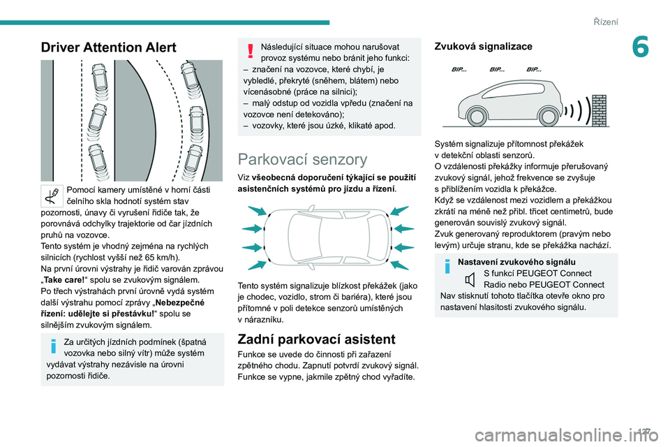 PEUGEOT 2008 2020 Návod na použití (in Czech) 127
Řízení
6Driver Attention Alert
Pomocí kamery umístěné v horní části
čelního skla hodnotí systém stav
pozornosti, únavy či vyrušení řidiče tak, že
porovnává odchylky tr PEUGEOT 2008 2020 Návod na použití (in Czech) 127
Řízení
6Driver Attention Alert
Pomocí kamery umístěné v horní části
čelního skla hodnotí systém stav
pozornosti, únavy či vyrušení řidiče tak, že
porovnává odchylky tr