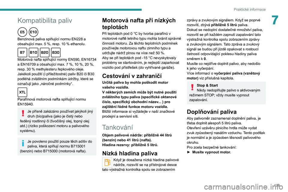 PEUGEOT 2008 2020 Návod na použití (in Czech) 139
Praktické informace
7Kompatibilita paliv
Benzinová paliva splňující normu EN228 a
obsahující max. 5 %, resp. 10 % ethanolu.
Motorová nafta splňující normy EN590, EN16734
a EN16709 a o PEUGEOT 2008 2020 Návod na použití (in Czech) 139
Praktické informace
7Kompatibilita paliv
Benzinová paliva splňující normu EN228 a
obsahující max. 5 %, resp. 10 % ethanolu.
Motorová nafta splňující normy EN590, EN16734
a EN16709 a o