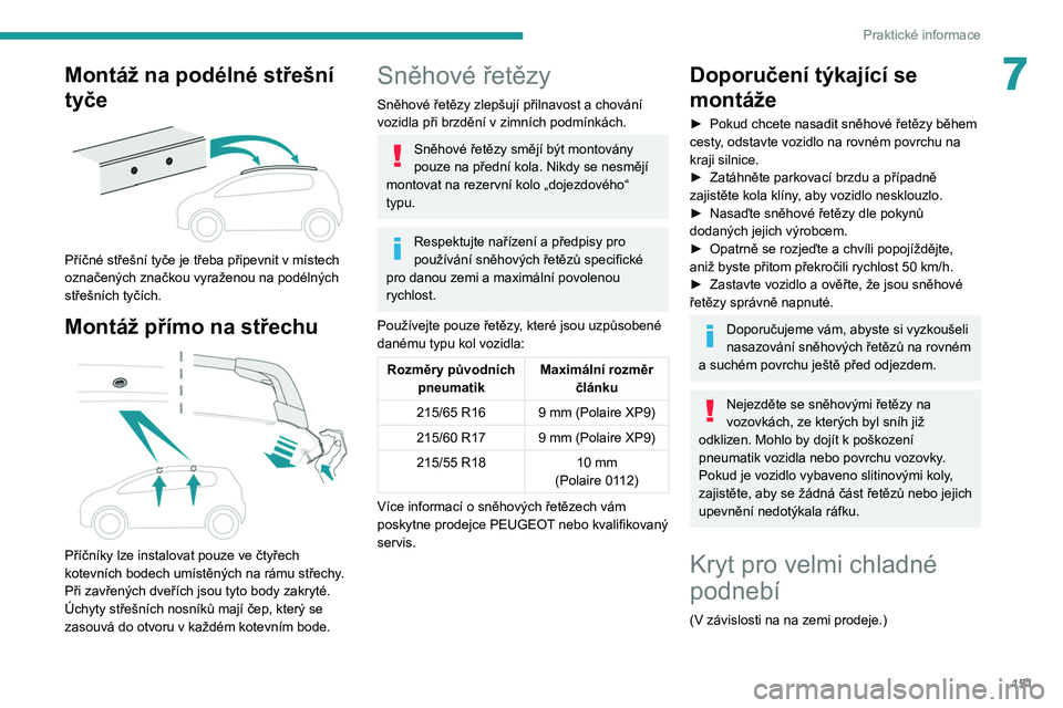 PEUGEOT 2008 2020 Návod na použití (in Czech) 151
Praktické informace
7Montáž na podélné střešní
tyče
Příčné střešní tyče je třeba připevnit v místech
označených značkou vyraženou na podélných
střešních tyčíc PEUGEOT 2008 2020 Návod na použití (in Czech) 151
Praktické informace
7Montáž na podélné střešní
tyče
Příčné střešní tyče je třeba připevnit v místech
označených značkou vyraženou na podélných
střešních tyčíc