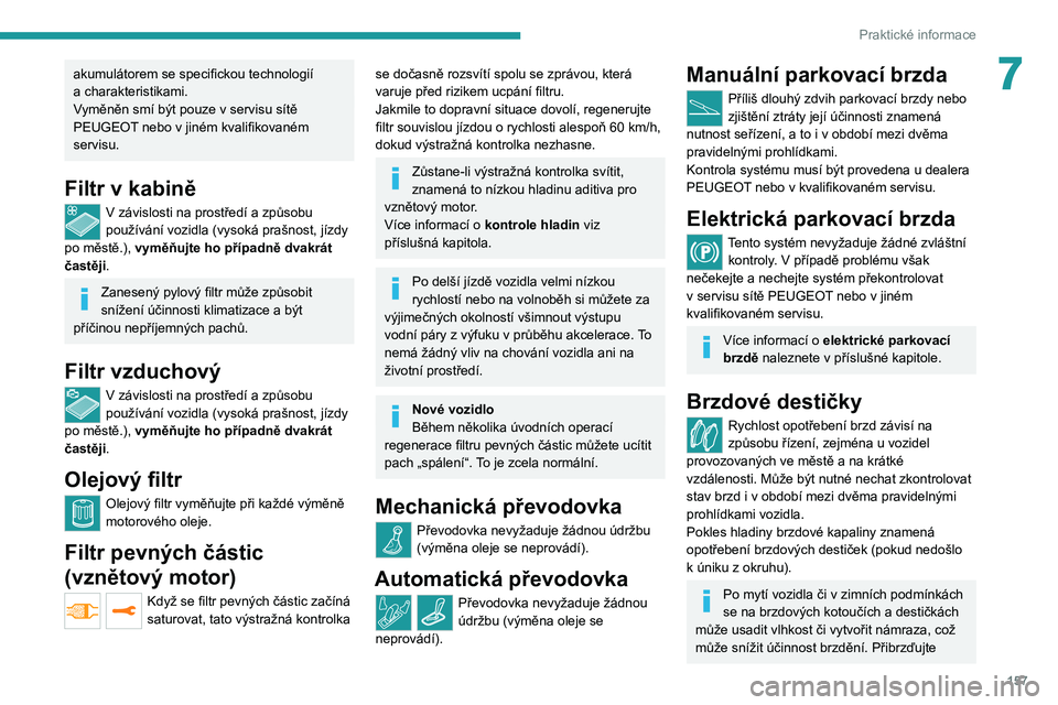 PEUGEOT 2008 2020 Návod na použití (in Czech) 157
Praktické informace
7akumulátorem se specifickou technologií
a charakteristikami.
Vyměněn smí být pouze v
servisu sítě
PEUGEOT nebo v
jiném kvalifikovaném
servisu.
Filtr v kabin PEUGEOT 2008 2020 Návod na použití (in Czech) 157
Praktické informace
7akumulátorem se specifickou technologií
a charakteristikami.
Vyměněn smí být pouze v
servisu sítě
PEUGEOT nebo v
jiném kvalifikovaném
servisu.
Filtr v kabin