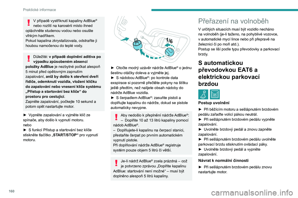 PEUGEOT 2008 2020 Návod na použití (in Czech) 160
Praktické informace
V případě vystříknutí kapaliny AdBlue®
nebo rozlití na karosérii místo ihned
opláchněte studenou vodou nebo osušte
vlhkým hadříkem.
Pokud kapalina zkrystali PEUGEOT 2008 2020 Návod na použití (in Czech) 160
Praktické informace
V případě vystříknutí kapaliny AdBlue®
nebo rozlití na karosérii místo ihned
opláchněte studenou vodou nebo osušte
vlhkým hadříkem.
Pokud kapalina zkrystali