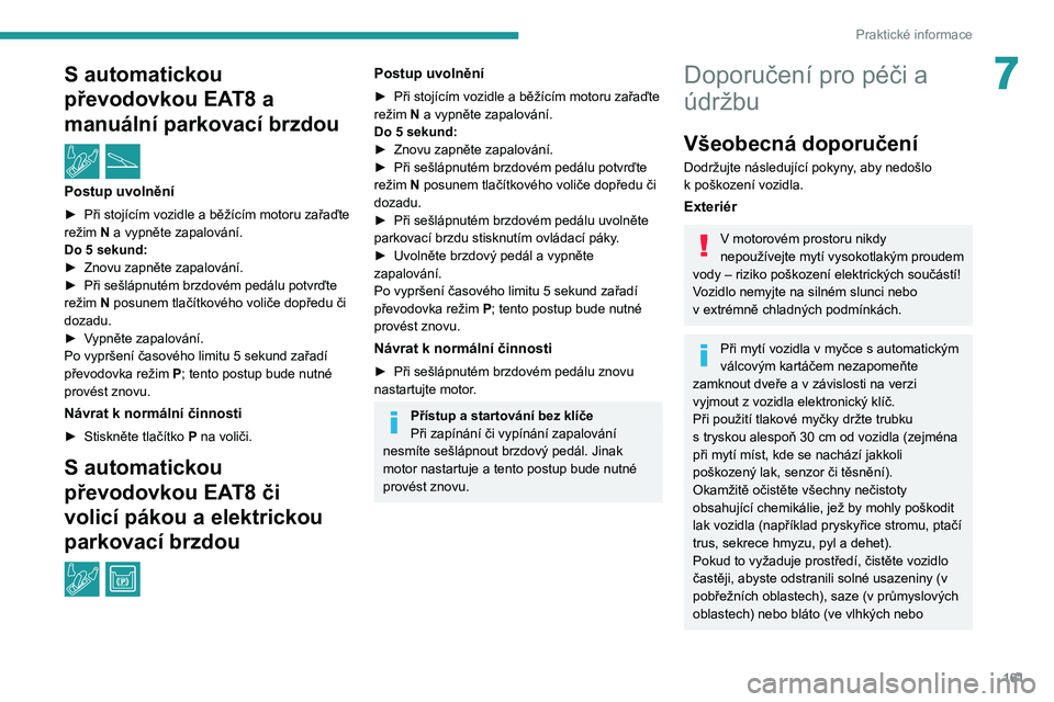 PEUGEOT 2008 2020 Návod na použití (in Czech) 161
Praktické informace
7S automatickou
převodovkou EA T8 a
manuální parkovací brzdou
/
Postup uvolnění
► Při stojícím vozidle a běžícím motoru zařaďte
režim N a vypněte za PEUGEOT 2008 2020 Návod na použití (in Czech) 161
Praktické informace
7S automatickou
převodovkou EA T8 a
manuální parkovací brzdou
/
Postup uvolnění
► Při stojícím vozidle a běžícím motoru zařaďte
režim N a vypněte za