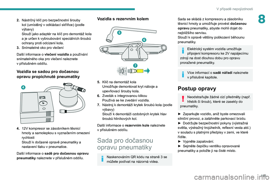 PEUGEOT 2008 2020 Návod na použití (in Czech) 165
V případě nepojízdnosti
82.Nástrčný klíč pro bezpečnostní šrouby
kol (umístěný v odkládací skříňce) (podle
výbavy)
Slouží jako adaptér na klíč pro demontáž kola
a
PEUGEOT 2008 2020 Návod na použití (in Czech) 165
V případě nepojízdnosti
82.Nástrčný klíč pro bezpečnostní šrouby
kol (umístěný v odkládací skříňce) (podle
výbavy)
Slouží jako adaptér na klíč pro demontáž kola
a