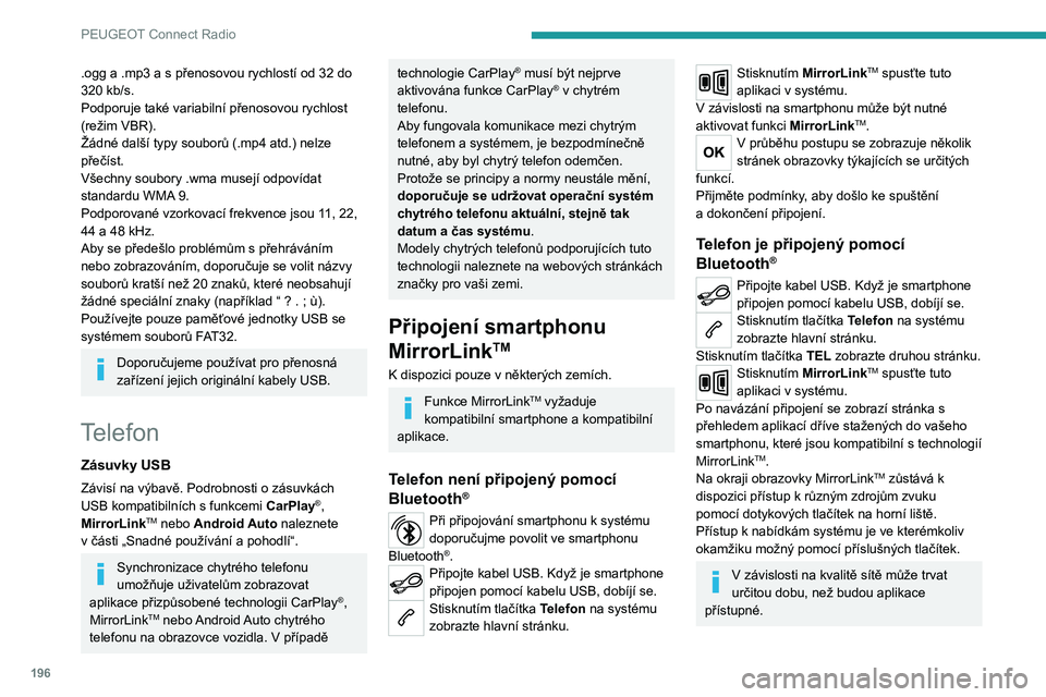 PEUGEOT 2008 2020 Návod na použití (in Czech) 196
PEUGEOT Connect Radio
Připojení smartphonu
CarPlay
®
K dispozici pouze v některých zemích.
Po připojení kabelu USB funkce
CarPlay® v systému deaktivuje režim
Bluetooth®.
Funkce „C PEUGEOT 2008 2020 Návod na použití (in Czech) 196
PEUGEOT Connect Radio
Připojení smartphonu
CarPlay
®
K dispozici pouze v některých zemích.
Po připojení kabelu USB funkce
CarPlay® v systému deaktivuje režim
Bluetooth®.
Funkce „C