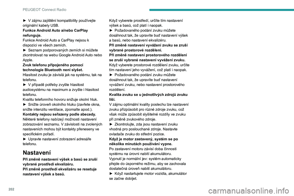 PEUGEOT 2008 2020 Návod na použití (in Czech) 202
PEUGEOT Connect Radio
► V zájmu zajištění kompatibility používejte
originální kabely USB.
Funkce
Android Auto a/nebo CarPlay
nefunguje.
Funkce Android Auto a CarPlay nejsou k
dispozi PEUGEOT 2008 2020 Návod na použití (in Czech) 202
PEUGEOT Connect Radio
► V zájmu zajištění kompatibility používejte
originální kabely USB.
Funkce
Android Auto a/nebo CarPlay
nefunguje.
Funkce Android Auto a CarPlay nejsou k
dispozi