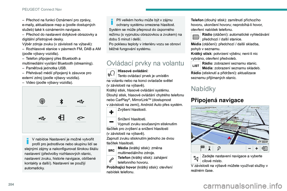 PEUGEOT 2008 2020 Návod na použití (in Czech) 204
PEUGEOT Connect Nav
Aplikace
Můžete spouštět některé aplikace ze
smartphonu připojeného přes CarPlay®,
MirrorLinkTM nebo Android Auto.
Můžete také zkontrolovat stav připojení
PEUGEOT 2008 2020 Návod na použití (in Czech) 204
PEUGEOT Connect Nav
Aplikace
Můžete spouštět některé aplikace ze
smartphonu připojeného přes CarPlay®,
MirrorLinkTM nebo Android Auto.
Můžete také zkontrolovat stav připojení