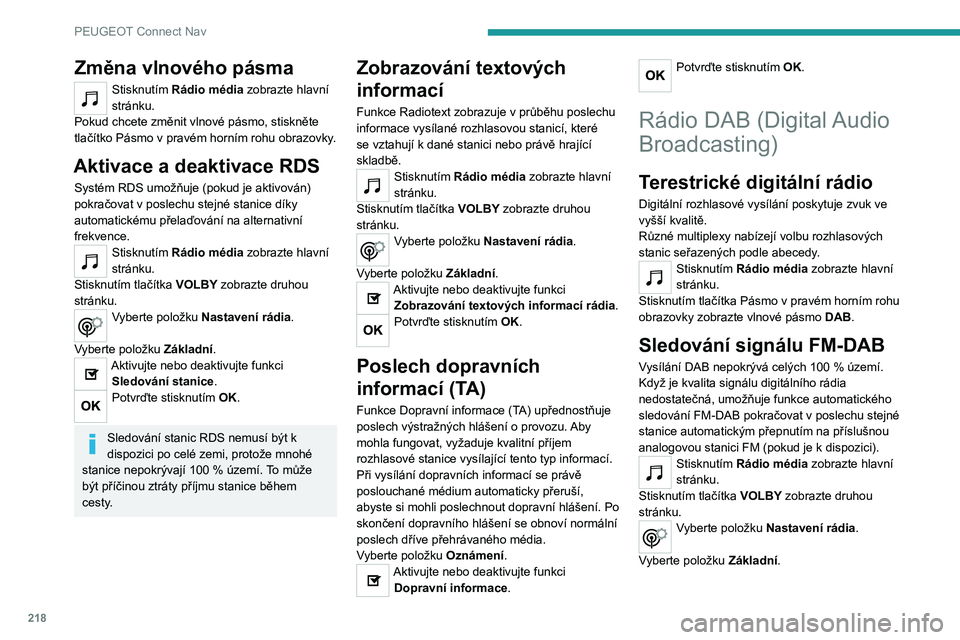 PEUGEOT 2008 2020 Návod na použití (in Czech) 218
PEUGEOT Connect Nav
Aktivujte nebo deaktivujte funkci FM-DAB.
Aktivujte nebo deaktivujte funkci Sledování stanice.
Stiskněte OK.
Pokud je aktivována funkce
automatického sledování signál PEUGEOT 2008 2020 Návod na použití (in Czech) 218
PEUGEOT Connect Nav
Aktivujte nebo deaktivujte funkci FM-DAB.
Aktivujte nebo deaktivujte funkci Sledování stanice.
Stiskněte OK.
Pokud je aktivována funkce
automatického sledování signál