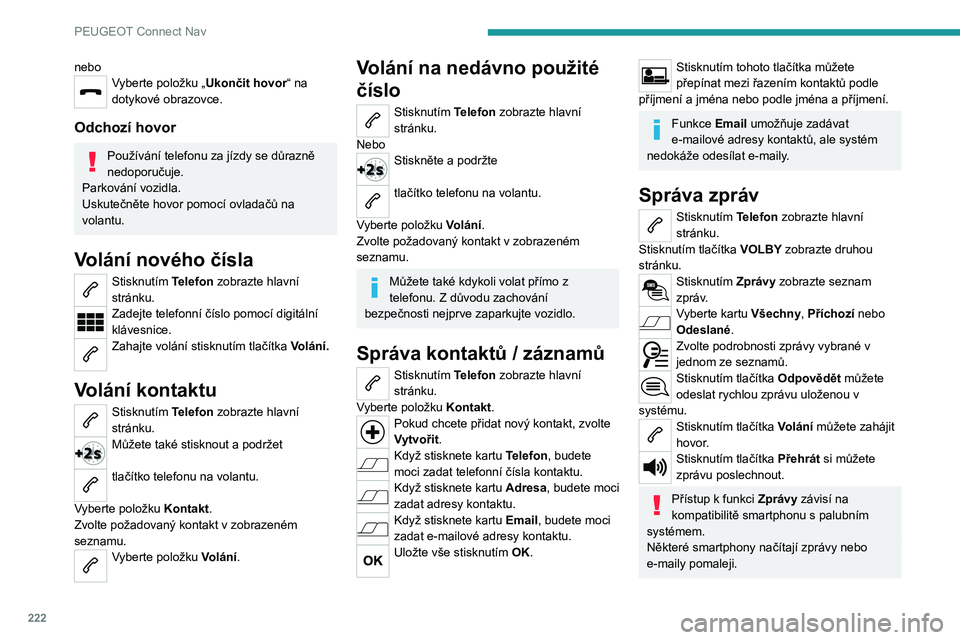 PEUGEOT 2008 2020 Návod na použití (in Czech) 222
PEUGEOT Connect Nav
Správa rychlých zpráv
Stisknutím Telefon zobrazte hlavní
stránku.
Stisknutím tlačítka VOLBY zobrazte druhou
stránku.
Stisknutím Předvolené SMS zobrazte
seznam z PEUGEOT 2008 2020 Návod na použití (in Czech) 222
PEUGEOT Connect Nav
Správa rychlých zpráv
Stisknutím Telefon zobrazte hlavní
stránku.
Stisknutím tlačítka VOLBY zobrazte druhou
stránku.
Stisknutím Předvolené SMS zobrazte
seznam z